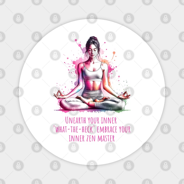 Funny yoga quote, Unearth your inner what-the-heck Embrace you inner zen master Magnet by O.M.Art&Yoga